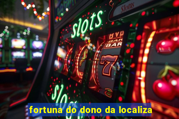 fortuna do dono da localiza